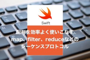 【iOS】配列を効率よく使いこなすmap、filter、reduceなどのシーケンスプロトコル