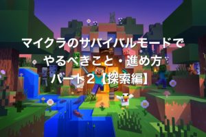 【マインクラフト】サバイバルモードでやるべきこと・進め方パート2【探索編】