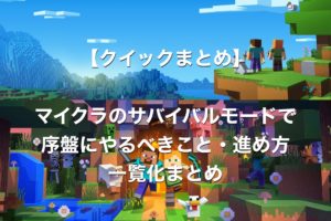 【クイックまとめ】マインクラフトでサバイバルモード序盤でやるべきこと・進め方一覧化まとめ